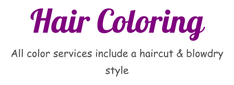 Hair Coloring All color services include a haircut & blowdry style