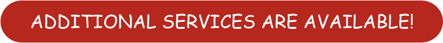 ADDITIONAL SERVICES ARE AVAILABLE!