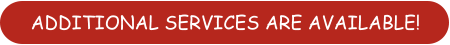 ADDITIONAL SERVICES ARE AVAILABLE!
