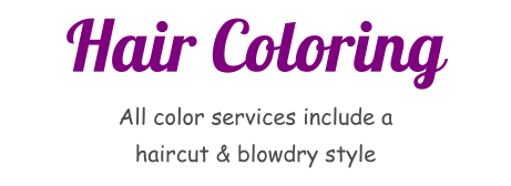 Hair Coloring All color services include a haircut & blowdry style