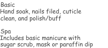 Basic  Hand soak, nails filed, cuticle   Spa Includes basic manicure with    clean, and polish/buff  sugar scrub, mask or paraffin dip
